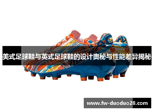 美式足球鞋与英式足球鞋的设计奥秘与性能差异揭秘