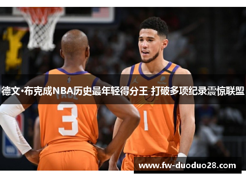 德文·布克成NBA历史最年轻得分王 打破多项纪录震惊联盟