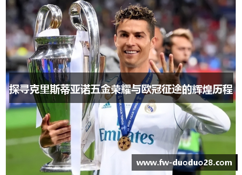 探寻克里斯蒂亚诺五金荣耀与欧冠征途的辉煌历程 探寻克里斯蒂亚诺五金荣耀与欧冠征途的辉煌历程