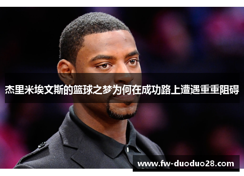 杰里米埃文斯的篮球之梦为何在成功路上遭遇重重阻碍