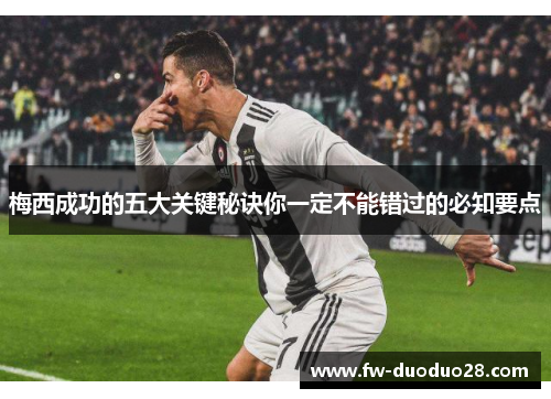 梅西成功的五大关键秘诀你一定不能错过的必知要点