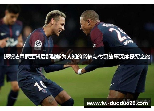 探秘法甲冠军背后那些鲜为人知的激情与传奇故事深度探索之旅 探秘法甲冠军背后那些鲜为人知的激情与传奇故事深度探索之旅
