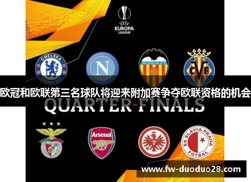 欧冠和欧联第三名球队将迎来附加赛争夺欧联资格的机会 欧冠和欧联第三名球队将迎来附加赛争夺欧联资格的机会