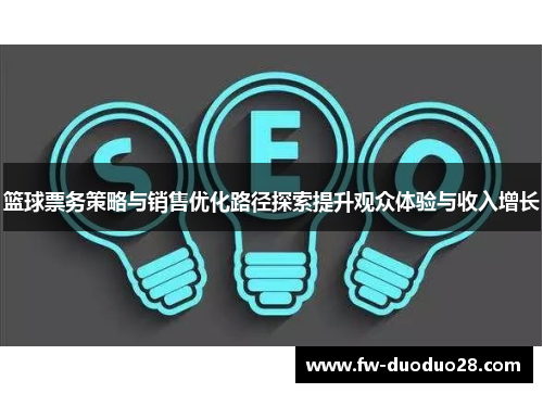 篮球票务策略与销售优化路径探索提升观众体验与收入增长 篮球票务策略与销售优化路径探索提升观众体验与收入增长