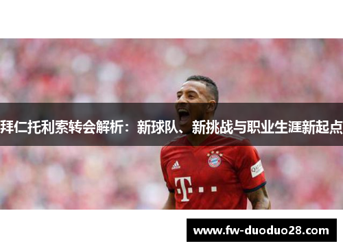 拜仁托利索转会解析：新球队、新挑战与职业生涯新起点