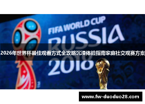 2026年世界杯最佳观看方式全攻略沉浸体验指南家庭社交观赛方案