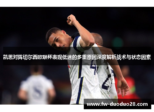 凯恩对阵切尔西欧联杯表现低迷的多重原因深度解析战术与状态因素