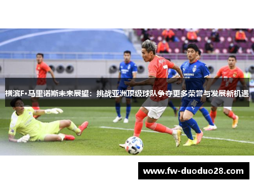 横滨F·马里诺斯未来展望:挑战亚洲顶级球队争夺更多荣誉与发展新机遇 横滨F·马里诺斯未来展望:挑战亚洲顶级球队争夺更多荣誉与发展新机遇