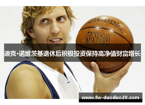 迪克·诺维茨基退休后积极投资保持高净值财富增长