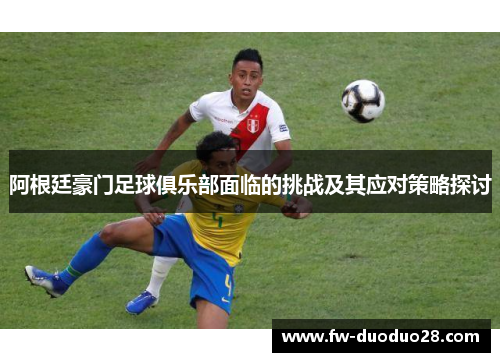 阿根廷豪门足球俱乐部面临的挑战及其应对策略探讨